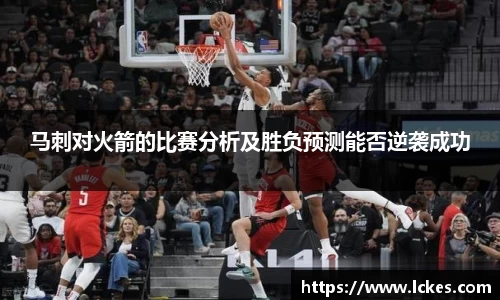 马刺对火箭的比赛分析及胜负预测能否逆袭成功