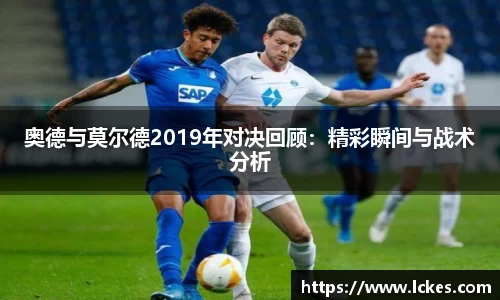 奥德与莫尔德2019年对决回顾：精彩瞬间与战术分析