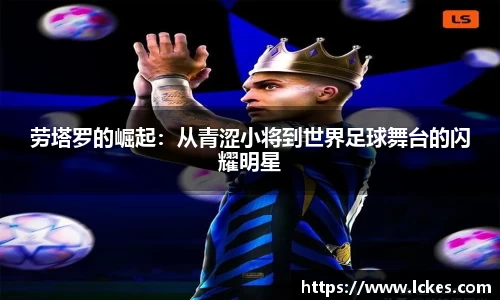 劳塔罗的崛起：从青涩小将到世界足球舞台的闪耀明星