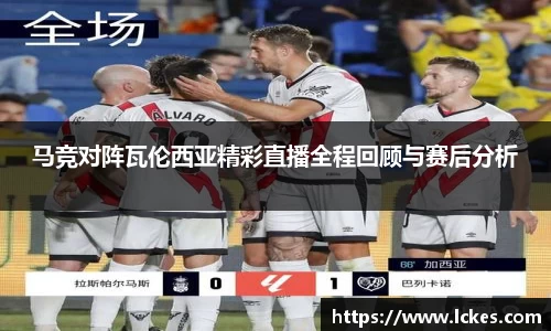 马竞对阵瓦伦西亚精彩直播全程回顾与赛后分析