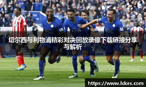 切尔西与利物浦精彩对决回放录像下载链接分享与解析