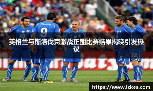 英格兰与斯洛伐克激战正酣比赛结果揭晓引发热议