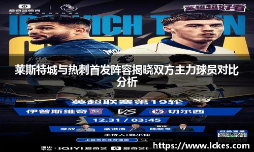 莱斯特城与热刺首发阵容揭晓双方主力球员对比分析