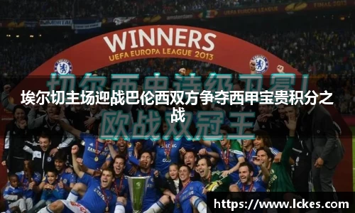 埃尔切主场迎战巴伦西双方争夺西甲宝贵积分之战